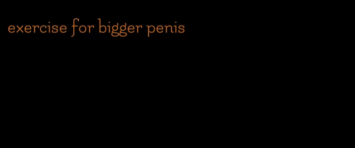 exercise for bigger penis