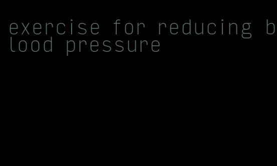 exercise for reducing blood pressure