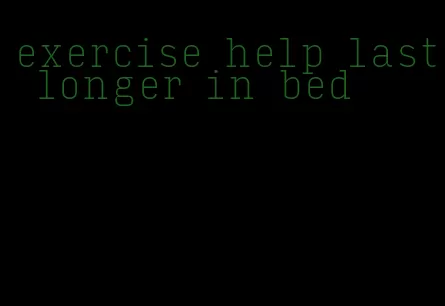 exercise help last longer in bed