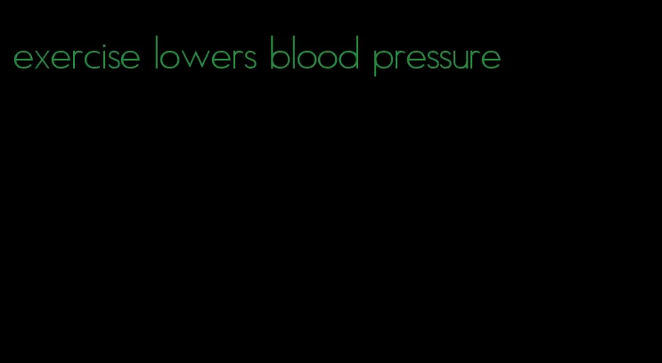 exercise lowers blood pressure