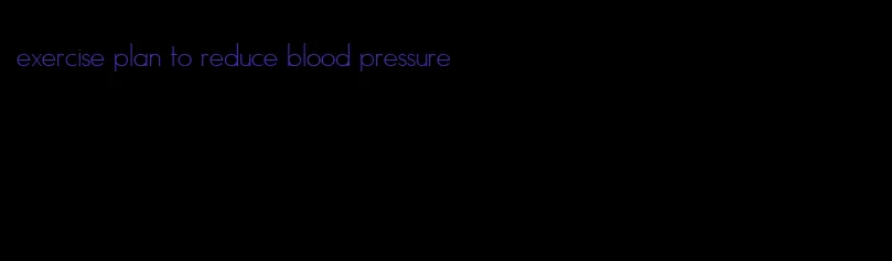exercise plan to reduce blood pressure