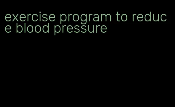 exercise program to reduce blood pressure