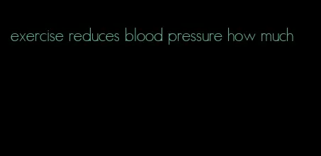 exercise reduces blood pressure how much