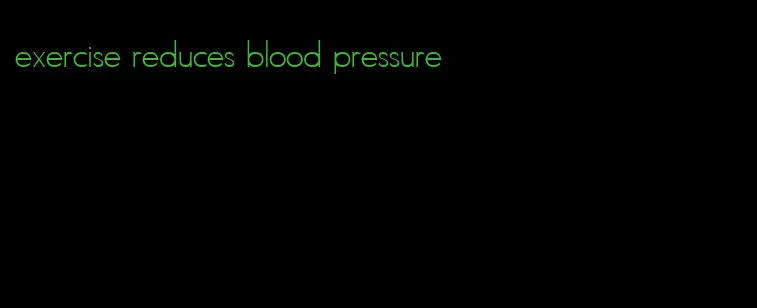 exercise reduces blood pressure