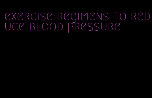 exercise regimens to reduce blood pressure