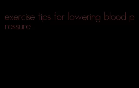 exercise tips for lowering blood pressure