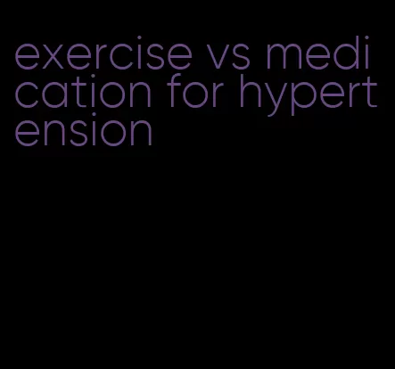 exercise vs medication for hypertension