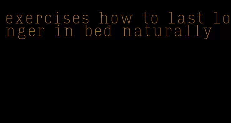 exercises how to last longer in bed naturally