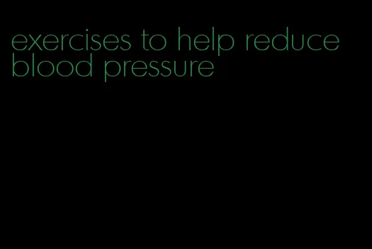 exercises to help reduce blood pressure