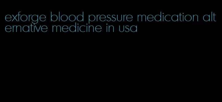 exforge blood pressure medication alternative medicine in usa