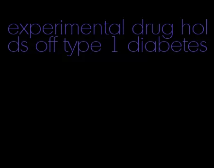 experimental drug holds off type 1 diabetes