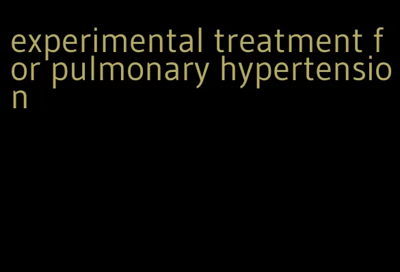 experimental treatment for pulmonary hypertension