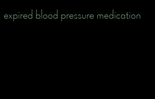 expired blood pressure medication