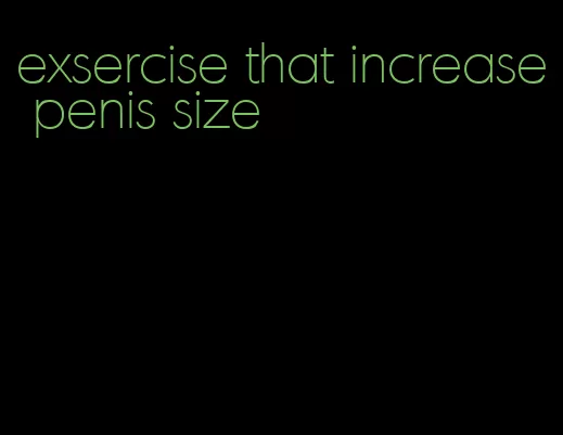exsercise that increase penis size