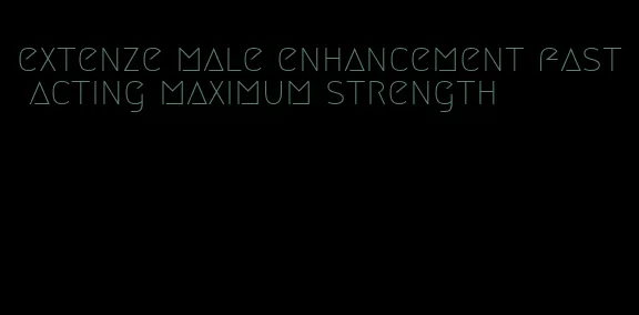 extenze male enhancement fast acting maximum strength
