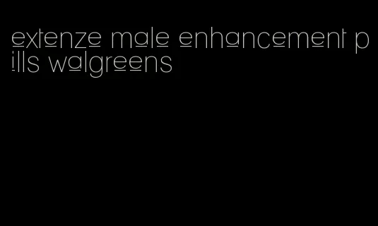 extenze male enhancement pills walgreens