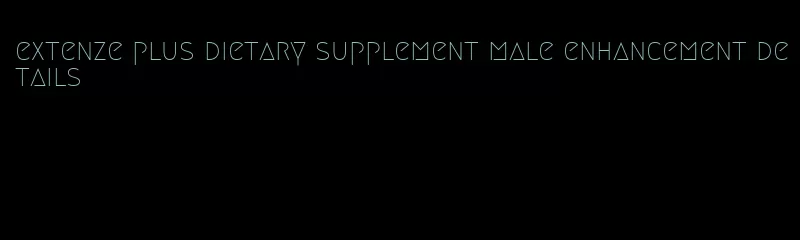 extenze plus dietary supplement male enhancement details