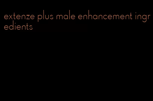 extenze plus male enhancement ingredients