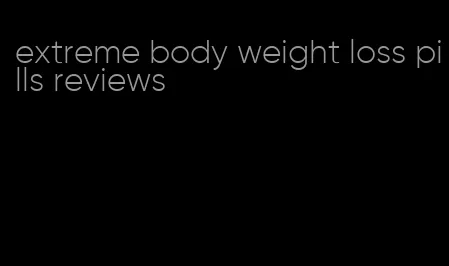 extreme body weight loss pills reviews