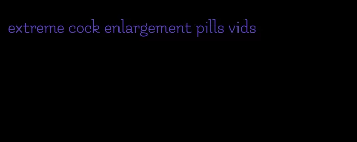 extreme cock enlargement pills vids