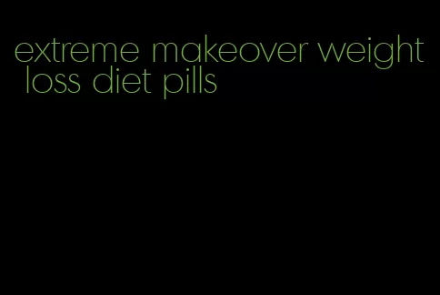 extreme makeover weight loss diet pills