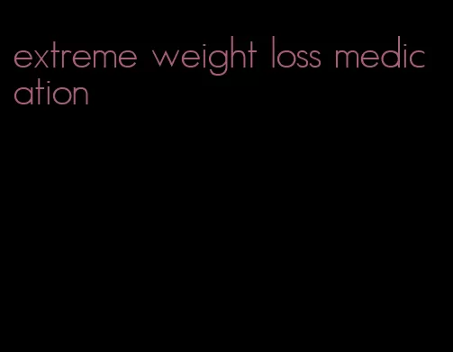 extreme weight loss medication