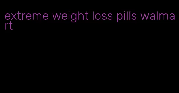 extreme weight loss pills walmart
