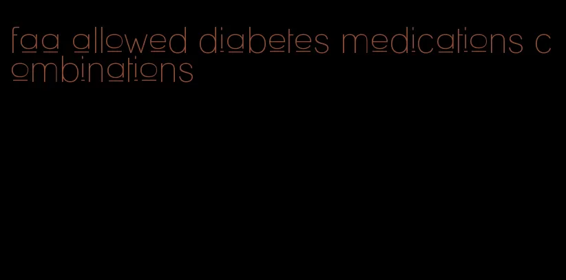 faa allowed diabetes medications combinations