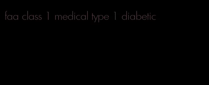 faa class 1 medical type 1 diabetic