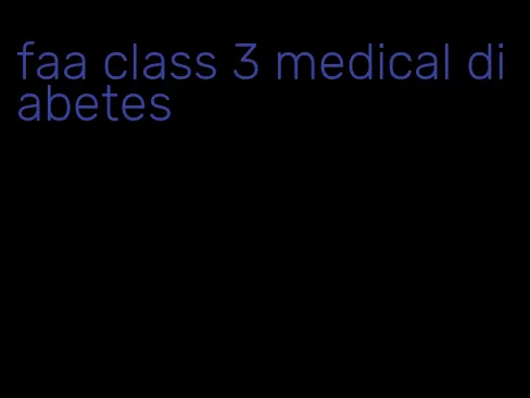 faa class 3 medical diabetes