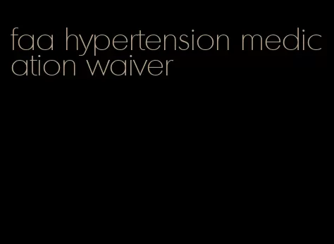 faa hypertension medication waiver
