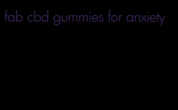 fab cbd gummies for anxiety