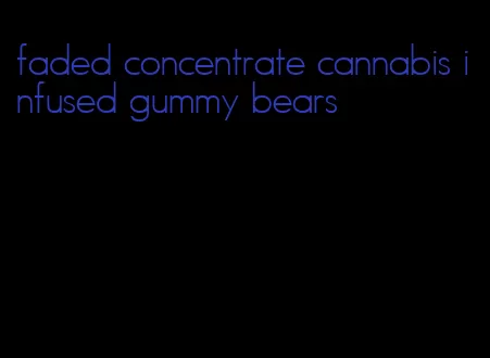 faded concentrate cannabis infused gummy bears