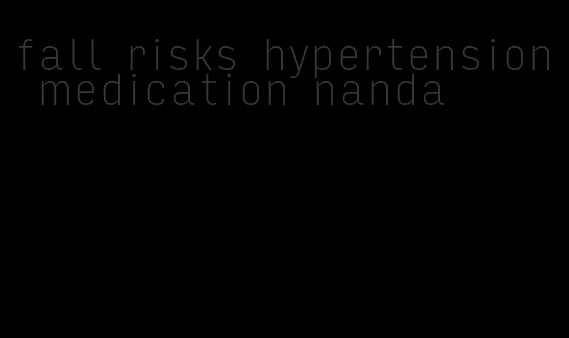 fall risks hypertension medication nanda