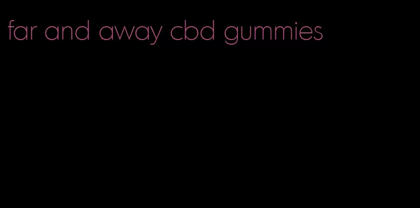 far and away cbd gummies