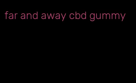far and away cbd gummy