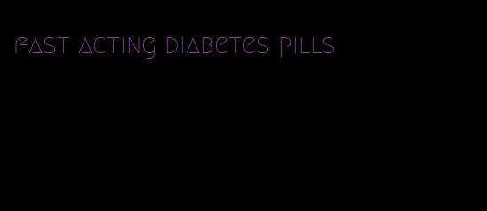 fast acting diabetes pills