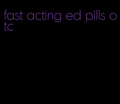 fast acting ed pills otc