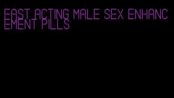 fast acting male sex enhancement pills