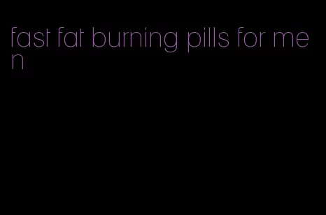 fast fat burning pills for men