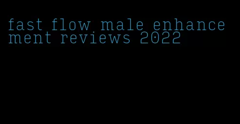 fast flow male enhancement reviews 2022