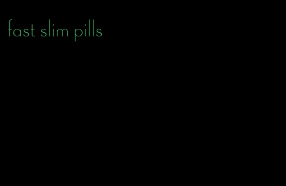fast slim pills