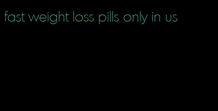 fast weight loss pills only in us