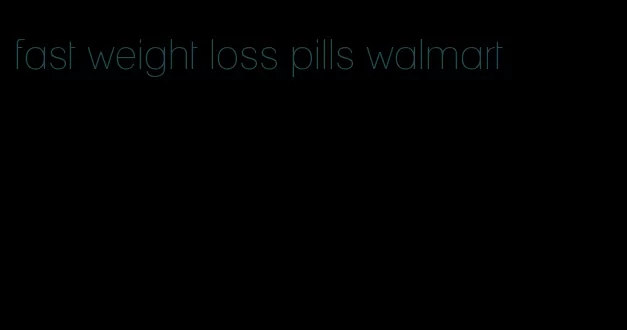 fast weight loss pills walmart