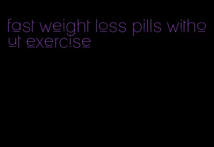 fast weight loss pills without exercise