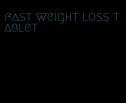 fast weight loss tablet