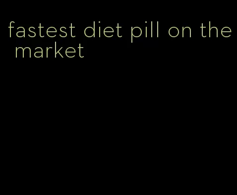 fastest diet pill on the market