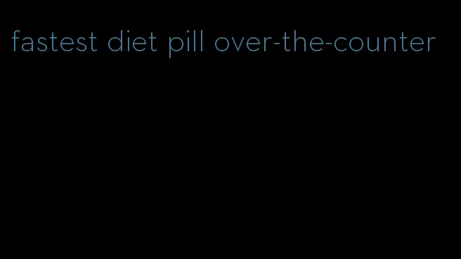 fastest diet pill over-the-counter