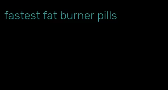 fastest fat burner pills
