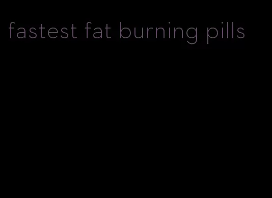 fastest fat burning pills